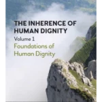 The Inherence of Human Dignity: Foundations of Human Dignity, Volume 1
