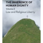 The Inherence of Human Dignity: Law and Religious Liberty, Volume 2
