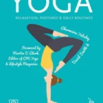 Yoga : Relaxation, Postures, Daily Routines