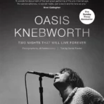 Oasis: Knebworth : THE SUNDAY TIMES BESTSELLER Two Nights That Will Live Forever