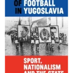 The Politics of Football in Yugoslavia : Sport, Nationalism and the State