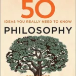 50 Philosophy Ideas You Really Need to Know