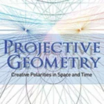 Projective Geometry : Creative Polarities in Space and Time