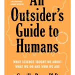 An Outsider's Guide to Humans : What Science Taught Me About What We Do and Who We Are