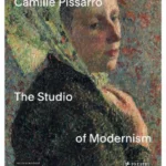 Camille Pissarro : The Studio of Modernism