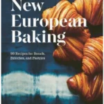 New European Baking : 99 Recipes for Breads, Brioches and Pastries