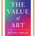 The Value of Art : Money. Power. Beauty. (New, Expanded Edition)