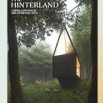 The Hinterland: Cabins, Love Shacks and Other Hide-Outs