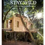 Stay Wild : Rural Getaways and Sublime Solitude