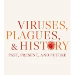Viruses, Plagues, and History : Past, Present, and Future