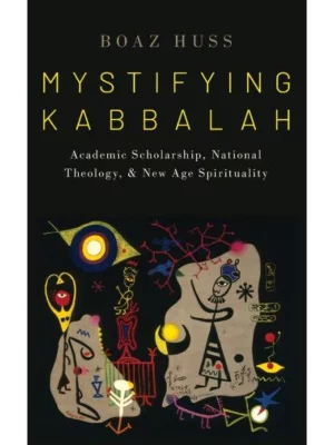 Mystifying Kabbalah : Academic Scholarship, National Theology, and New Age Spirituality