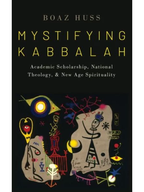 Mystifying Kabbalah : Academic Scholarship, National Theology, and New Age Spirituality 1