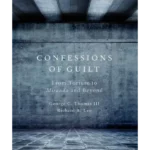 Confessions of Guilt : From Torture to Miranda and Beyond