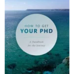How to Get Your PhD : A Handbook for the Journey