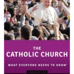 The Catholic Church: What Everyone Needs to Know