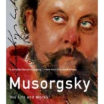 Musorgsky : His Life and Works