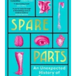 Spare Parts : An Unexpected History of Transplants