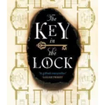 The Key In The Lock : A haunting historical mystery steeped in explosive secrets and lost love