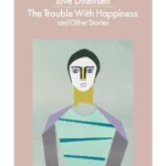 The Trouble with Happiness : and Other Stories