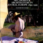 Art, Design, and Architecture in Central Europe, 1890-1920