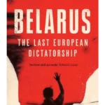 Belarus : The Last European Dictatorship