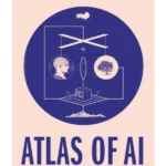 Atlas of AI : Power, Politics, and the Planetary Costs of Artificial Intelligence