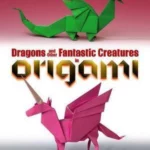 Dragons and Other Fantastic Creatures in Origami
