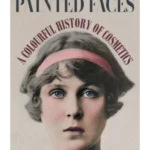 Painted Faces : A Colourful History of Cosmetics