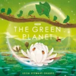 The Green Planet : For young wildlife-lovers inspired by David Attenborough's series