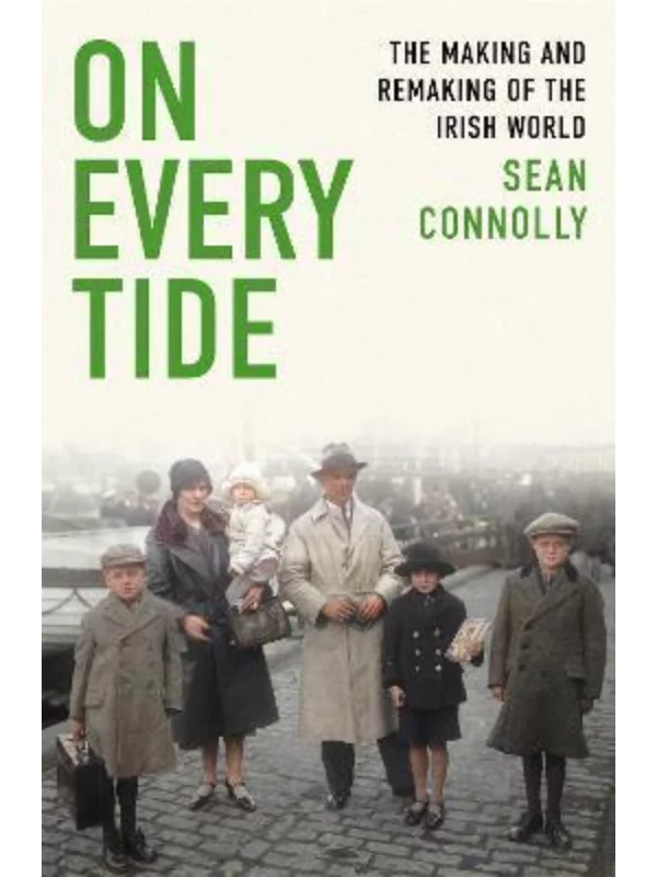 On Every Tide : The making and remaking of the Irish world 1
