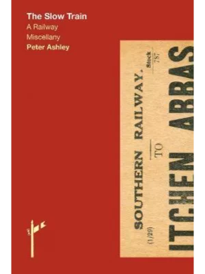 The Slow Train : A Railway Miscellany