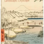 Hiroshige: Landscape, Cityscape : Woodblock Prints in the Ashmolean Museum