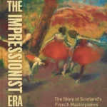 The Impressionist Era : The Story of Scotland's French Masterpieces