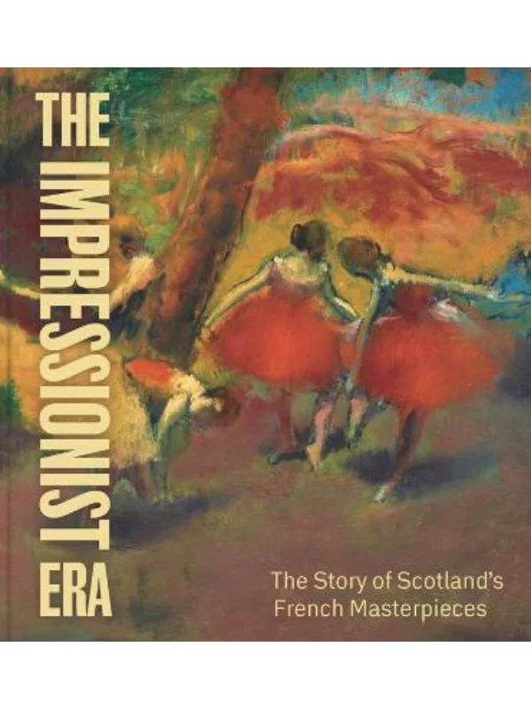 The Impressionist Era : The Story of Scotland's French Masterpieces 1