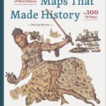 Maps that Made History : 1000 Years of World History in 100 Old Maps