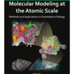 Molecular Modeling at the Atomic Scale Methods and Applications in Quantitative Biology