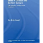 Globalization and the State in Central and Eastern Europe: The Politics of Foreign Direct Investment