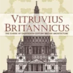 Vitruvius Britannicus: The Classic of Eighteenth-Century British Archi