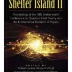 Shelter Island II: Proceedings of the 1983 Shelter Island Conference on Quantum Field Theory and the Fundamental Problems of Physics (Dover Books on Physics)