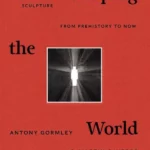 Shaping the World : Sculpture from Prehistory to Now
