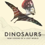Dinosaurs New Visions of a Lost World