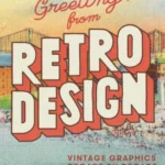 Greetings from Retro Design : Vintage Graphics Decade by Decade