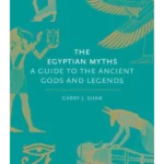 The Egyptian Myths : A Guide to the Ancient Gods and Legends