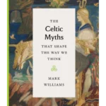 The Celtic Myths That Shape the Way We Think