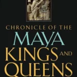 Chronicle of the Maya Kings and Queens : Deciphering the Dynasties of the Ancient Maya