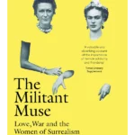 The Militant Muse : Love, War and the Women of Surrealism