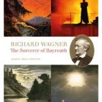 Richard Wagner : The Sorcerer of Bayreuth
