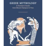 Greek Mythology : A Traveller's Guide from Mount Olympus to Troy