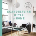 Scandinavian Style at Home : A Room-by-Room Guide