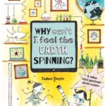 Why Can't I Feel the Earth Spinning? : And other vital questions about science